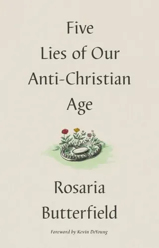 Five Lies of Our Anti-Christian Age
