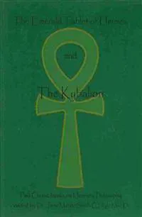 The Emerald Tablet Of Hermes & The Kybalion: Two Classic Bookson Hermetic Philosophy