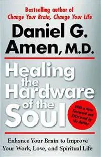 Healing the Hardware of the Soul: Enhance Your Brain to Improve Your Work, Love, and Spiritual Life