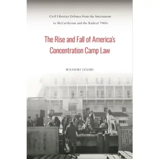 The Rise and Fall of America's Concentration Camp Law