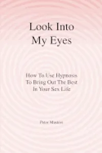 Look Into My Eyes: How To Use Hypnosis To Bring Out The Best In Your Sex Life