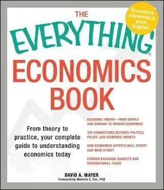 Everything Economics Book: From Theory to Practice, Your Complete Guide to Understanding Economics Today