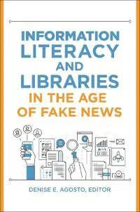 Information Literacy and Libraries in the Age of Fake News