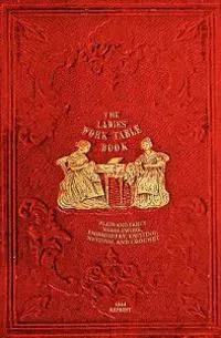 The Ladies' Work-Table Book - 1844 Reprint: Plain and Fancy Needlework, Embroidery, Knitting, Netting and Crochet