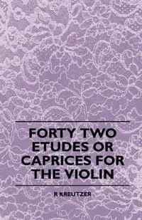 Forty Two Etudes Or Caprices For The Violin