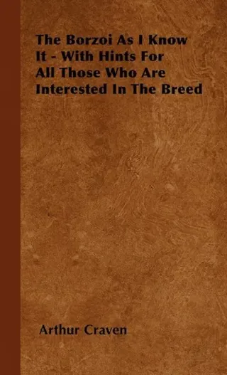 Borzoi As I Know It - With Hints For All Those Who Are Interested In The Breed