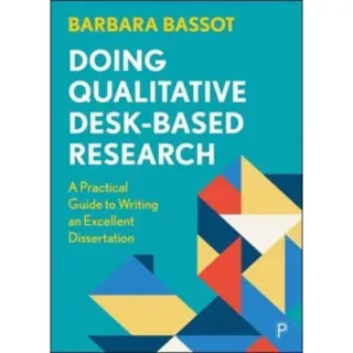 Doing Qualitative Desk–Based Research – A Practica l Guide to Writing an Excellent Dissertation