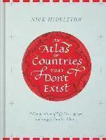 An Atlas of Countries That Don't Exist: A Compendium of Fifty Unrecognized and Largely Unnoticed States