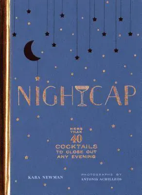 Nightcap: More Than 40 Cocktails to Close Out Any Evening