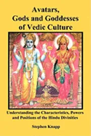Avatars, Gods and Goddesses of Vedic Culture: Understanding the Characteristics, Powers and Positions of the Hindu Divinities