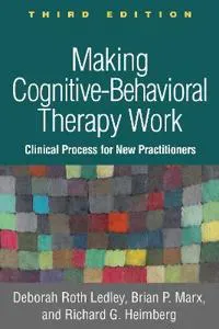 Making Cognitive-Behavioral Therapy Work, Third Edition