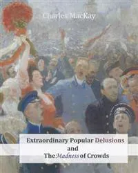 Extraordinary Popular Delusions and the Madness of Crowds