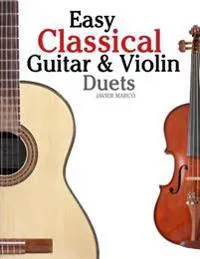Easy Classical Guitar & Violin Duets: Featuring Music of Bach, Mozart, Beethoven, Vivaldi and Other Composers.in Standard Notation and Tablature.