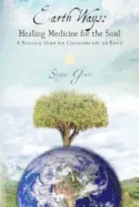 Earth Ways: Healing Medicine for the Soul: A Practical Guide for Ceremonies for the Earth