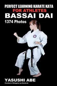 Perfect Learning Karate Kata For Athletes: Bassai dai: To the best of my knowledge, this is the first book to focus only on karate 'kata' illustrated