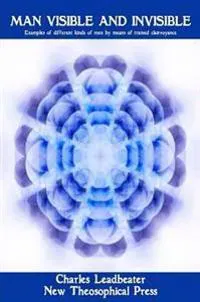 Man Visible and Invisible:Examples of Different Types of Men as Seen by Means of Trained Clairvoyance