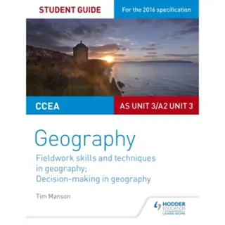 CCEA AS/A2 Unit 3 Geography Student Guide 3: Fieldwork skills; Decision-making