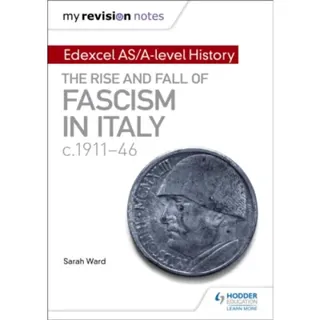 My Revision Notes: Edexcel AS/A-level History: The rise and fall of Fascism in Italy c1911-46