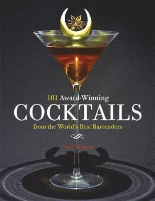 101 Award-Winning Cocktails from the World's Best Bartenders