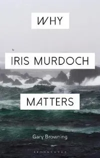 Why Iris Murdoch Matters