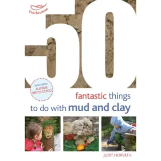 50 Fantastic Ideas for things to do with Mud and Clay