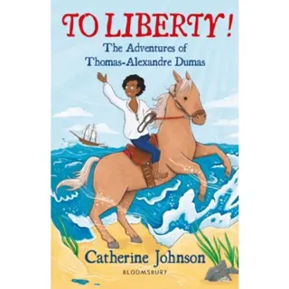 To Liberty! The Adventures of Thomas-Alexandre Dumas: A Bloomsbury Reader