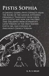 Pistis Sophia - A Gnostic Gospel (with Extracts from the Books of the Saviour Appended)