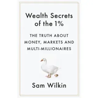 Wealth secrets of the 1% - the truth about money, markets and multi-million