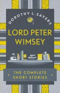 Lord Peter Wimsey: The Complete Short Stories