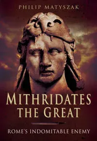 Mithridates the great - romes indomitable enemy