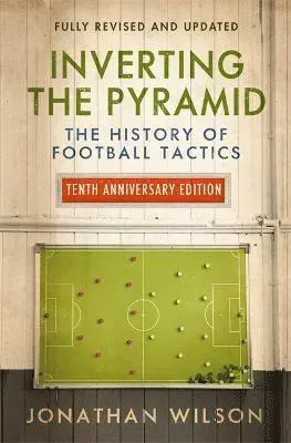 Inverting the Pyramid:The History of Football Tactics