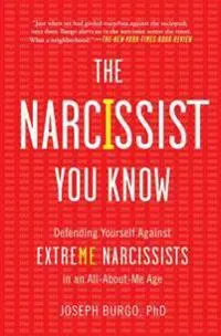 The Narcissist You Know: Defending Yourself Against Extreme Narcissists in an All-About-Me Age