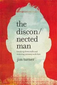 Disconnected man - breaking down walls and restoring intimacy with him