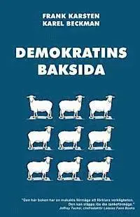 Demokratins baksida: Varför demokrati leder till konflikter, skenande utgifter, och tyranni.