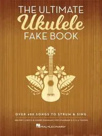 The Ultimate Ukulele Fake Book Over 400 Songs to Strum and Sing Melody, Lyrics and Chords for Ukulele Players