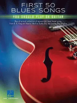 First 50 Blues Songs You Should Play on Guitar Chords, Tabs and Lyrics for Beginners and Intermediate Players Learn Pride and Joy, the Thrill Is Gone,