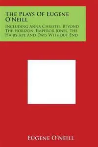 The Plays of Eugene O'Neill: Including Anna Christie, Beyond the Horizon, Emperor Jones, the Hairy Ape and Days Without End