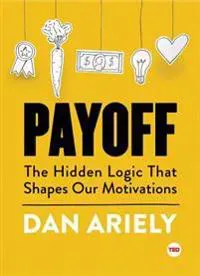 Payoff: The Hidden Logic That Shapes Our Motivations