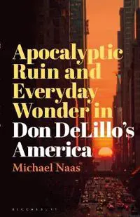Apocalyptic Ruin and Everyday Wonder in Don DeLillo’s America