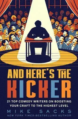And Here's the Kicker: 21 Top Comedy Writers on Boosting Your Craft to the Highest Level