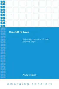 Gift of love - augustine, jean-luc marion, and the trinity