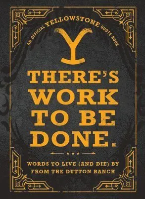 There's Work to Be Done. (An Official Yellowstone Quote Book)