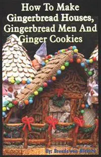 How to Make Gingerbread Houses, Gingerbread Men and Ginger Cookies
