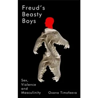 Freud's Beasty Boys: Sex, Violence and Masculinity