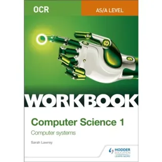 OCR AS/A-level Computer Science Workbook 1: Computer systems