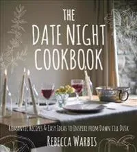 The Date Night Cookbook: Romantic Recipes & Easy Ideas to Inspire from Dawn Till Dusk