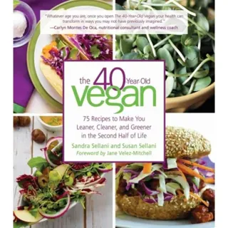 40-Year-Old Vegan : 75 Recipes to Make You Leaner, Cleaner,