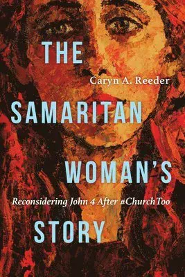 The Samaritan Woman`s Story – Reconsidering John 4 After #ChurchToo