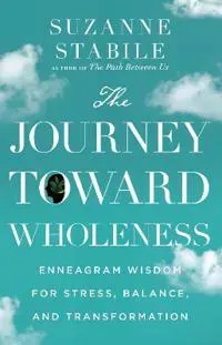 The Journey Toward Wholeness – Enneagram Wisdom for Stress, Balance, and Transformation