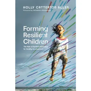 Forming Resilient Children – The Role of Spiritual Formation for Healthy Development